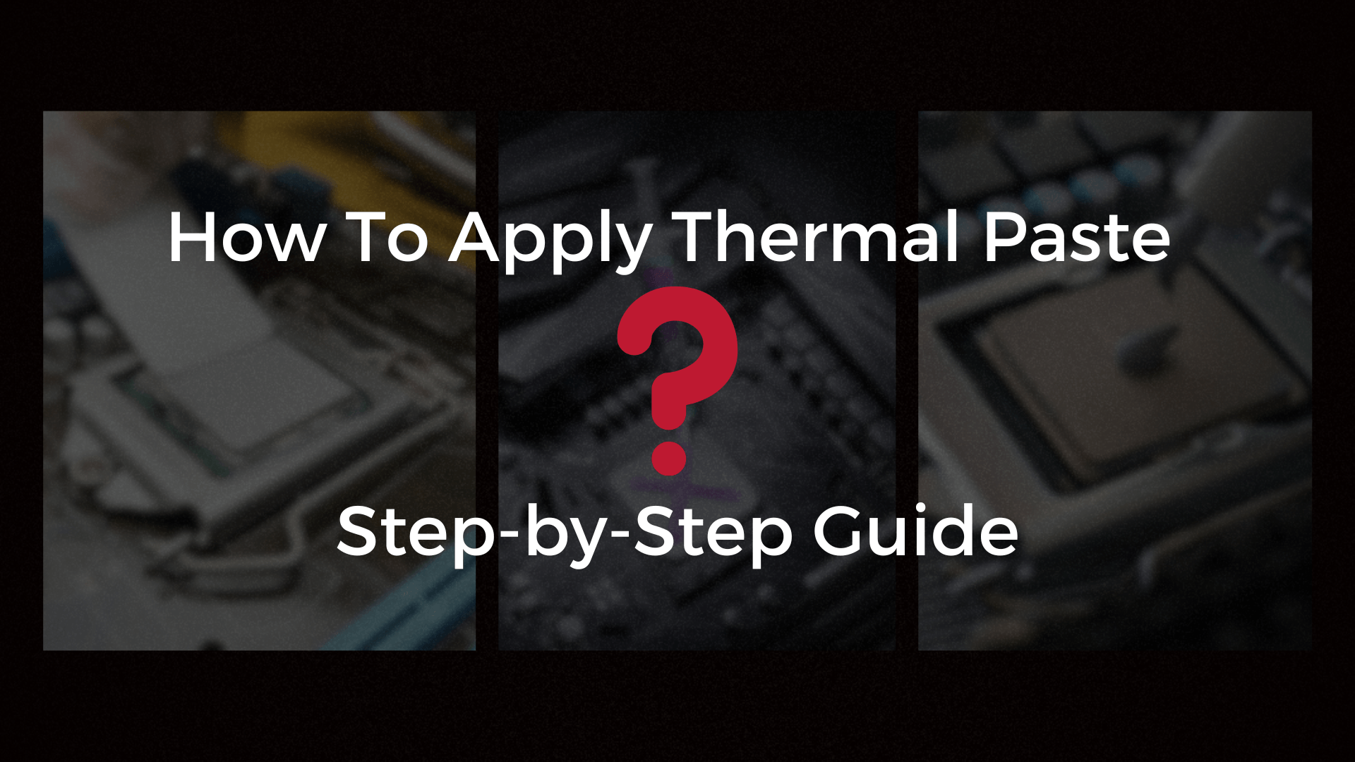 How To Apply Thermal Paste To Your GPU or CPU: Step-by-Step Guide